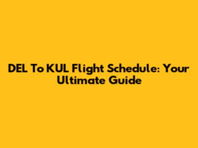 DEL To KUL Flight Schedule: Your Ultimate Guide