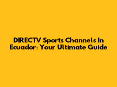 DIRECTV Sports Channels In Ecuador: Your Ultimate Guide