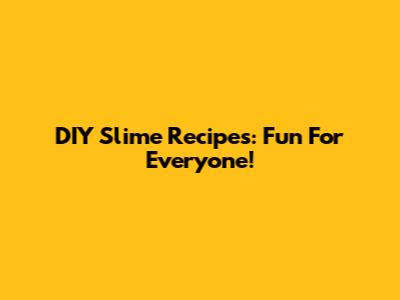 DIY Slime Recipes: Fun For Everyone!