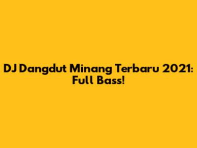 DJ Dangdut Minang Terbaru 2021: Full Bass!