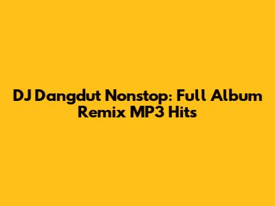 DJ Dangdut Nonstop: Full Album Remix MP3 Hits
