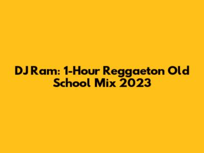 DJ Ram: 1-Hour Reggaeton Old School Mix 2023