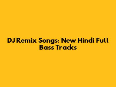 DJ Remix Songs: New Hindi Full Bass Tracks