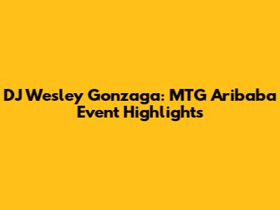 DJ Wesley Gonzaga: MTG Aribaba Event Highlights