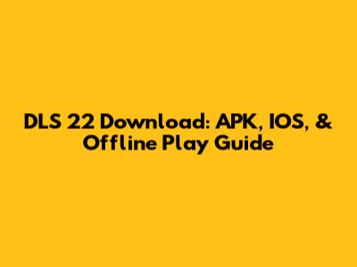 DLS 22 Download: APK, IOS, & Offline Play Guide