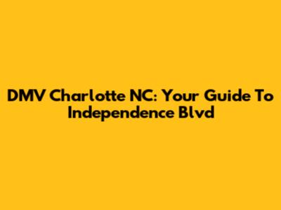 DMV Charlotte NC: Your Guide To Independence Blvd