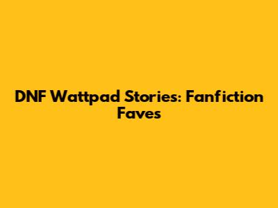 DNF Wattpad Stories: Fanfiction Faves