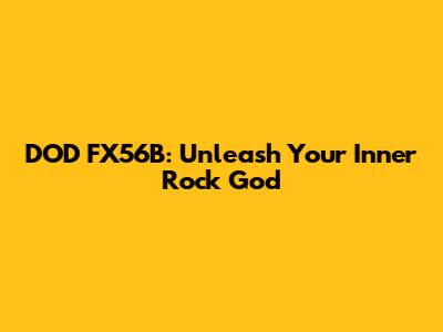 DOD FX56B: Unleash Your Inner Rock God