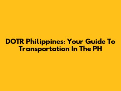 DOTR Philippines: Your Guide To Transportation In The PH