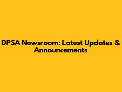 DPSA Newsroom: Latest Updates & Announcements