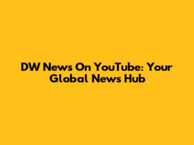 DW News On YouTube: Your Global News Hub