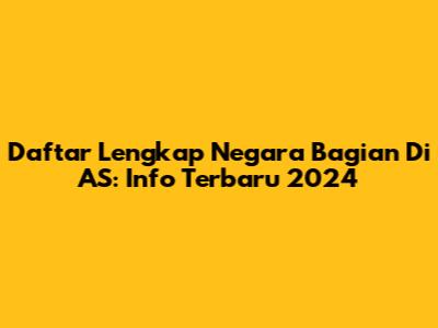 Daftar Lengkap Negara Bagian Di AS: Info Terbaru 2024