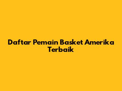 Daftar Pemain Basket Amerika Terbaik