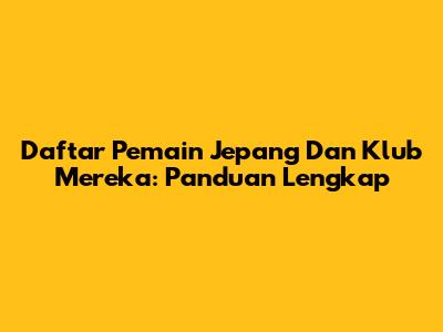 Daftar Pemain Jepang Dan Klub Mereka: Panduan Lengkap