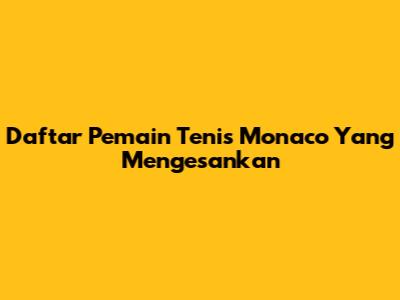 Daftar Pemain Tenis Monaco Yang Mengesankan