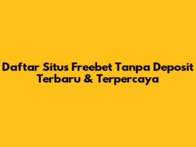 Daftar Situs Freebet Tanpa Deposit Terbaru & Terpercaya