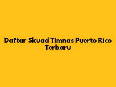 Daftar Skuad Timnas Puerto Rico Terbaru