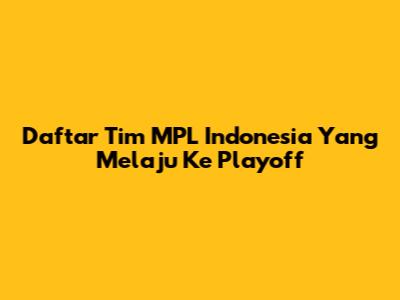 Daftar Tim MPL Indonesia Yang Melaju Ke Playoff