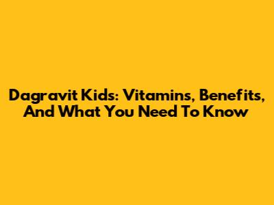 Dagravit Kids: Vitamins, Benefits, And What You Need To Know