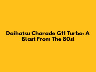 Daihatsu Charade G11 Turbo: A Blast From The 80s!