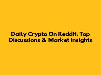 Daily Crypto On Reddit: Top Discussions & Market Insights