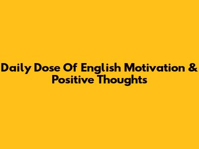 Daily Dose Of English Motivation & Positive Thoughts