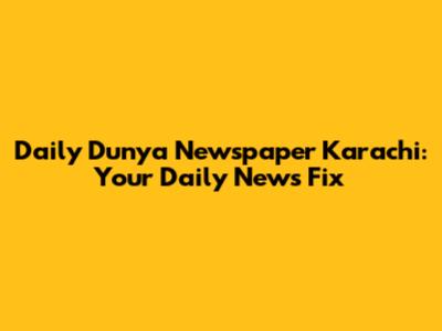 Daily Dunya Newspaper Karachi: Your Daily News Fix