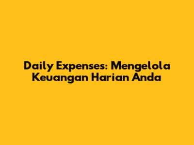 Daily Expenses: Mengelola Keuangan Harian Anda