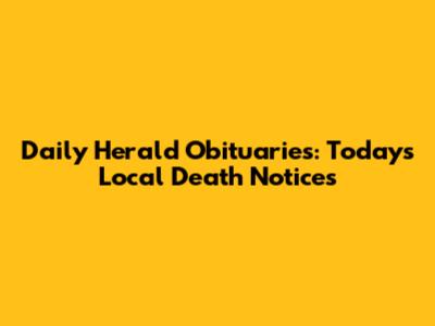 Daily Herald Obituaries: Today's Local Death Notices