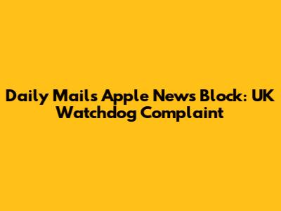 Daily Mail's Apple News Block: UK Watchdog Complaint