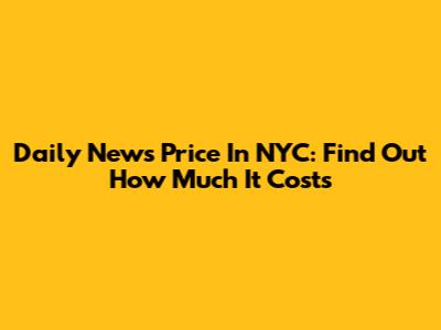 Daily News Price In NYC: Find Out How Much It Costs