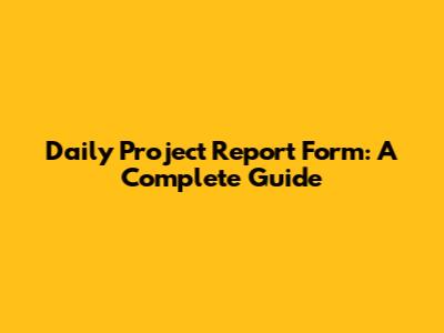 Daily Project Report Form: A Complete Guide