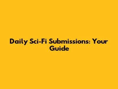 Daily Sci-Fi Submissions: Your Guide