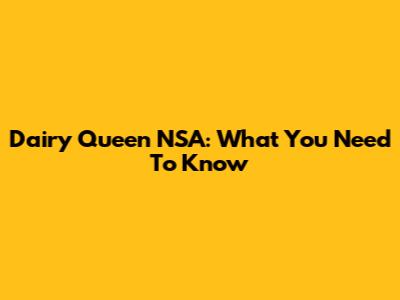 Dairy Queen NSA: What You Need To Know