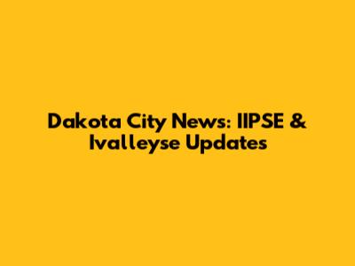 Dakota City News: IIPSE & Ivalleyse Updates