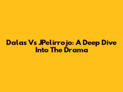Dalas Vs JPelirrojo: A Deep Dive Into The Drama