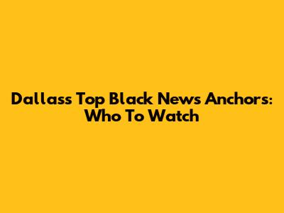 Dallas's Top Black News Anchors: Who To Watch