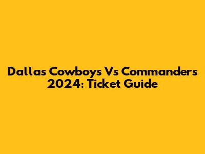 Dallas Cowboys Vs Commanders 2024: Ticket Guide