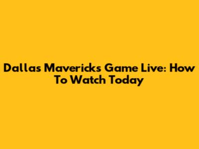Dallas Mavericks Game Live: How To Watch Today