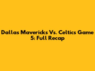Dallas Mavericks Vs. Celtics Game 5: Full Recap