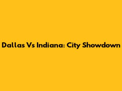 Dallas Vs Indiana: City Showdown