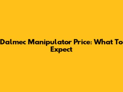 Dalmec Manipulator Price: What To Expect