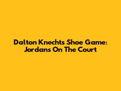 Dalton Knecht's Shoe Game: Jordans On The Court