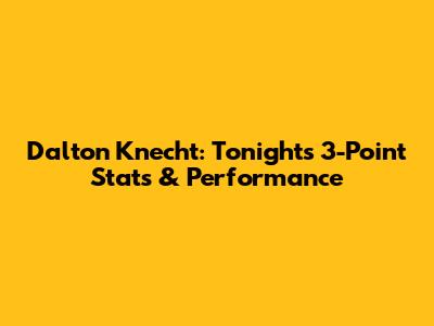 Dalton Knecht: Tonight's 3-Point Stats & Performance