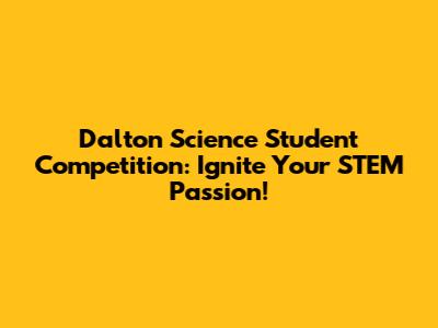 Dalton Science Student Competition: Ignite Your STEM Passion!