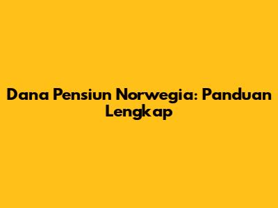 Dana Pensiun Norwegia: Panduan Lengkap