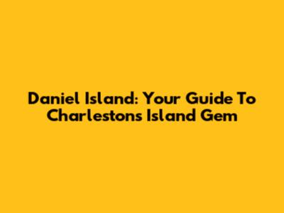 Daniel Island: Your Guide To Charleston's Island Gem