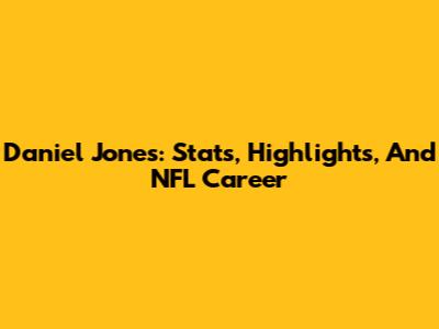 Daniel Jones: Stats, Highlights, And NFL Career