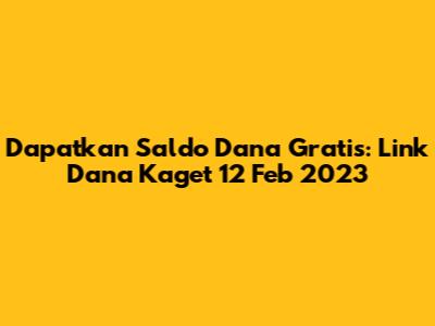 Dapatkan Saldo Dana Gratis: Link Dana Kaget 12 Feb 2023