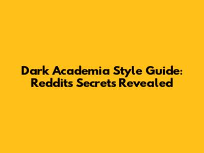 Dark Academia Style Guide: Reddit's Secrets Revealed